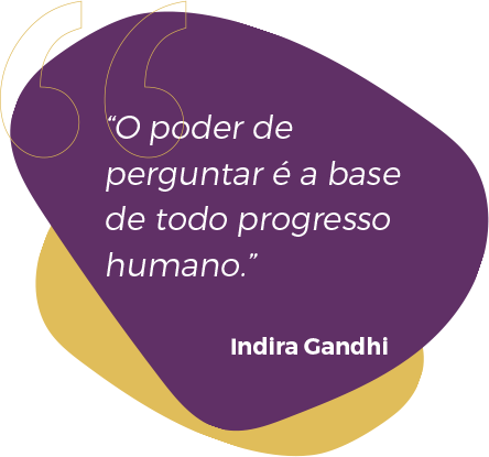 “O poder de perguntar é a base de todo progresso humano.”-Indira Gandhi
